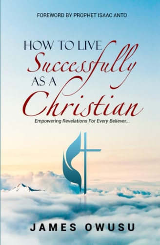 How to Live Successfully as a Christian Empowering Revelations for Every Believer ...