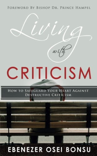 Living with Criticism How to Safeguard Your Heart Against Destructive Criticism
