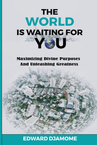 The World Is Waiting for You Maximizing Divine Purposes and Unleashing Greatness