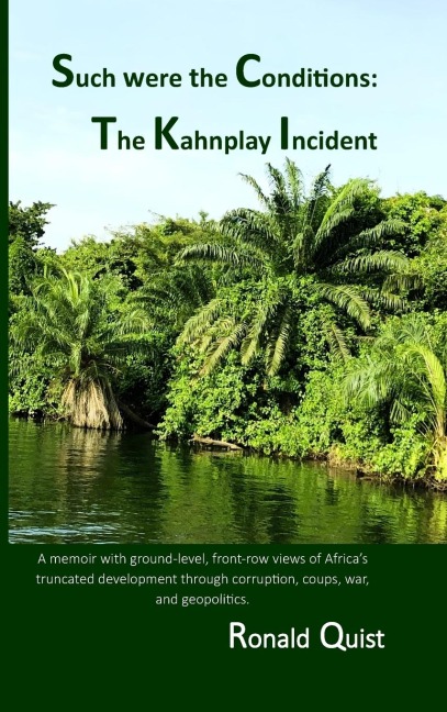 Such were the Conditions: The Kahnplay Incident: A memoir with ground-level, front-row views of Africas truncated development through coups, war, and geopolitics