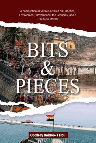 Bits and Pieces A Compilation of Various Articles on Fisheries, Environment, Governance, the Economy, and a Tribute to Mother