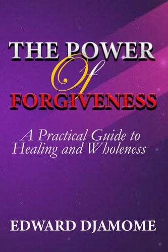 The Power of Forgiveness A Practical Guide to Healing and Wholeness