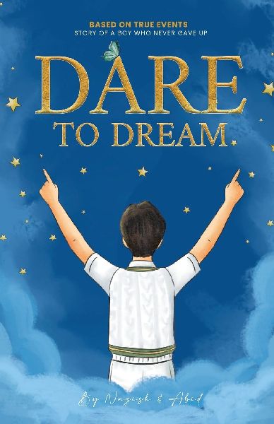 Dare to Dream: Based on True Events - The Story of A Boy, who Never Gave Up
