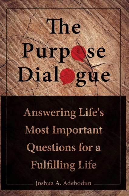 The Purpose Dialogue: Answering Lifes Most Important Questions for a Fulfilling Life.