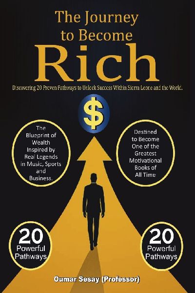 The Journey to Become Rich: Discovering 20 Proven Pathways to Unlock Success Within Sierra Leone and the World