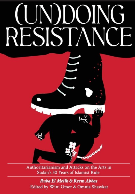(Un)doing Resistance: Authoritarianism and Attacks on the Arts in Sudans 30 Years of Islamist Rule