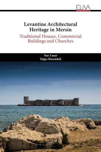Levantine Architectural Heritage in Mersin Traditional Houses, Commercial Buildings and Churches
