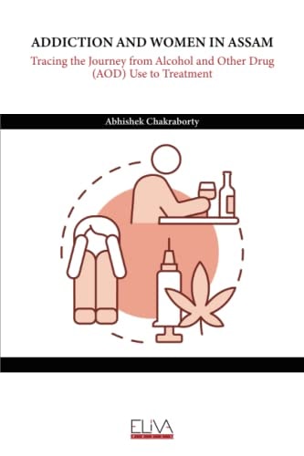 Addiction and Women in Assam Tracing the Journey from Alcohol and Other Drug (AOD) Use to Treatment