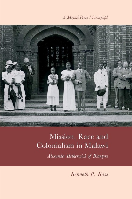 Mission, Race and Colonialism in Malawi: Alexander Hetherwick of Blantyre