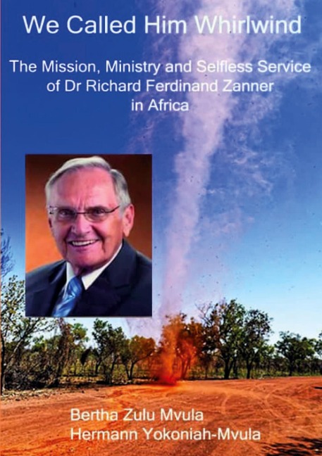 We Called Him Whirlwind: The Mission, Ministry and Selfless Service of Dr Richard Ferdinand Zanner in Africa