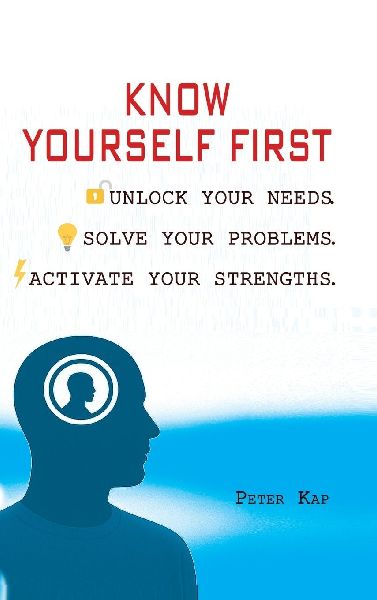 KNOW YOURSELF FIRST: UNLOCK YOUR NEEDS. SOLVE YOUR PROBLEMS.  ACTIVATE YOUR STRENGTHS.