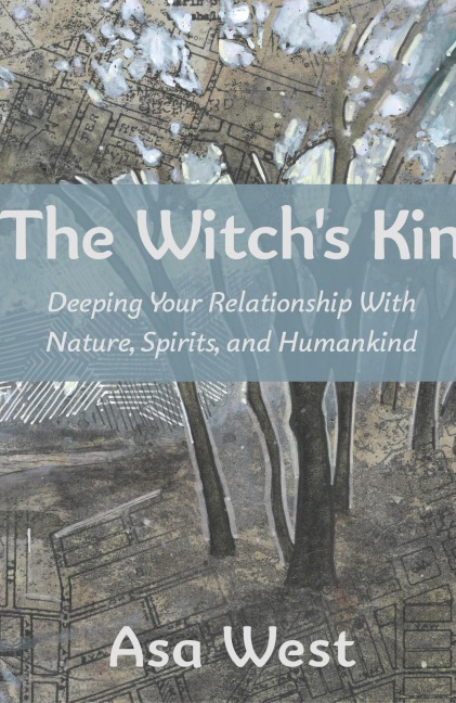 The Witchs Kin: Deepening Your Relationship with Nature, Spirits, and Humankind