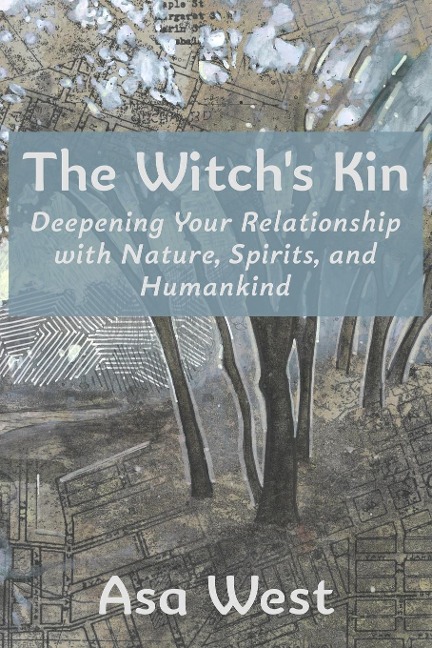 The Witchs Kin: Deepening Your Relationship with Nature, Spirits, and Humankind