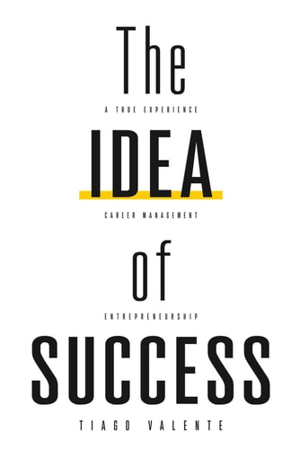 The Idea of Success Some Books Will Change Your Life. A True Experience of Entrepreneurship and Career Management
