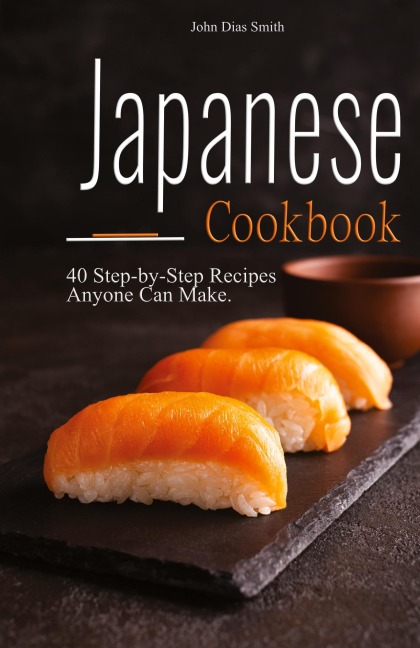 Japanese cookbook: A Book About Japanese Food in English with Pictures of Each Recipe. 40 Step-by-Step Recipes Anyone Can Make.