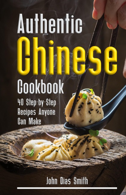 Authentic Chinese Cookbook: A Book About Chinese Food in English with Pictures of Each Recipe. 40 Step-by-Step Recipes Anyone Can Make.