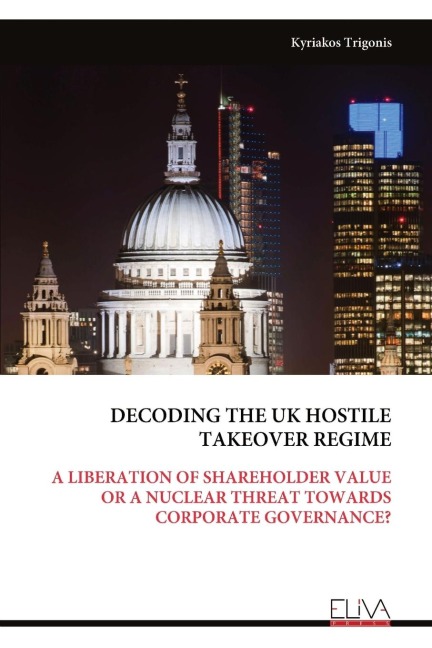 DECODING THE UK HOSTILE TAKEOVER REGIME: A LIBERATION OF SHAREHOLDER VALUE OR A NUCLEAR THREAT TOWARDS CORPORATE GOVERNANCE?