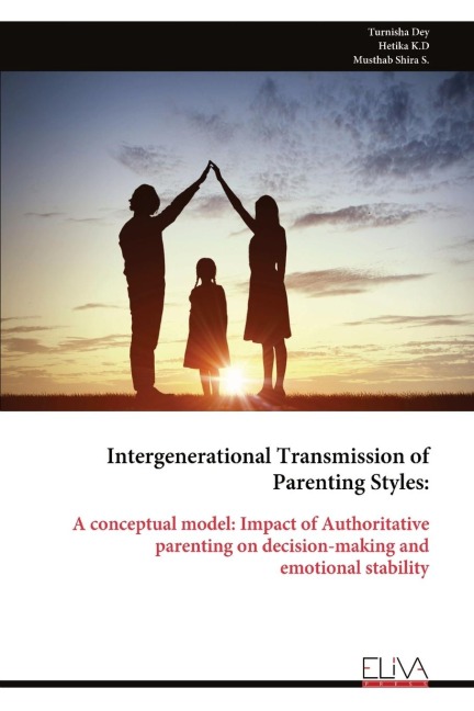 Intergenerational Transmission of Parenting Styles: A conceptual model: Impact of Authoritative parenting on decision-making and emotional stability