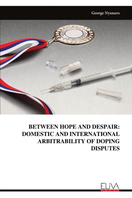BETWEEN HOPE AND DESPAIR: DOMESTIC AND INTERNATIONAL ARBITRABILITY OF DOPING DISPUTES
