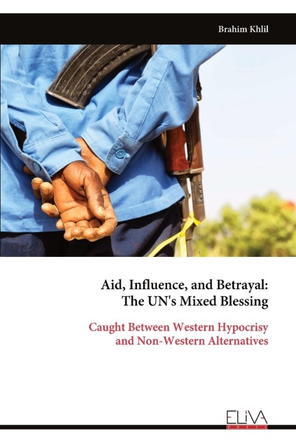 Aid, Influence, and Betrayal - The UNs Mixed Blessing: Caught Between Western Hypocrisy and Non-Western Alternatives