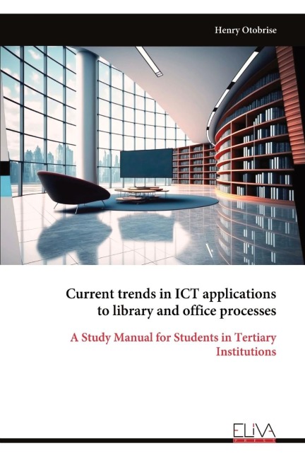 Current trends in ICT applications to library and office processes: A Study Manual for Students in Tertiary Institutions