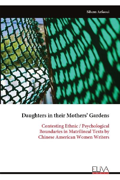 Daughters in their Mothers Gardens: Contesting Ethnic / Psychological Boundaries in Matrilineal Texts by Chinese American Women Writers