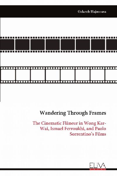 Wandering Through Frames: The Cinematic Flâneur in Wong Kar- Wai, Ismael Ferroukhi, and Paolo Sorrentinos Films