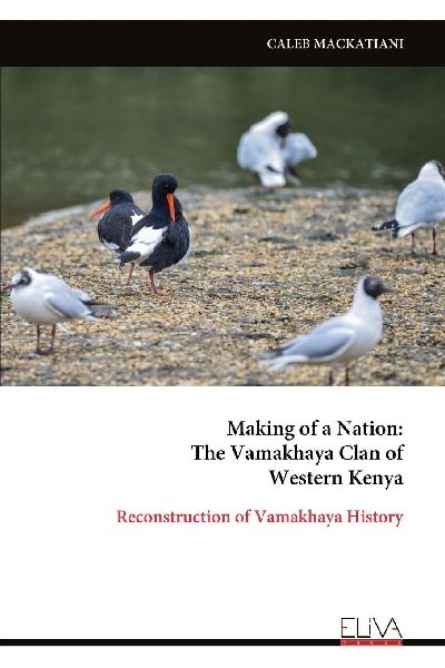 Making of a Nation: The Vamakhaya Clan of Western Kenya: Reconstruction of Vamakhaya History