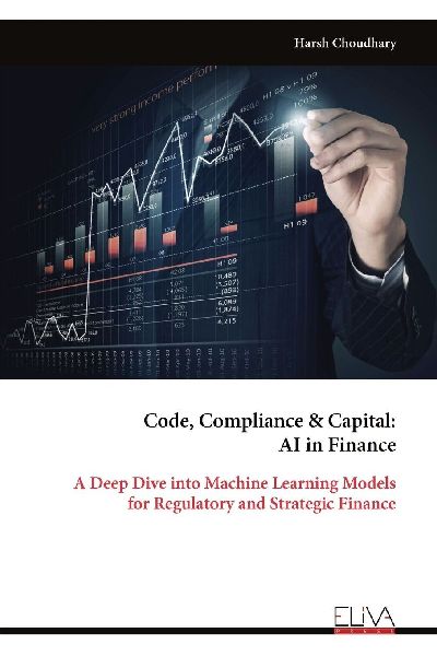 Code, Compliance & Capital: AI in Finance: A Deep Dive into Machine Learning Models for Regulatory and Strategic Finance