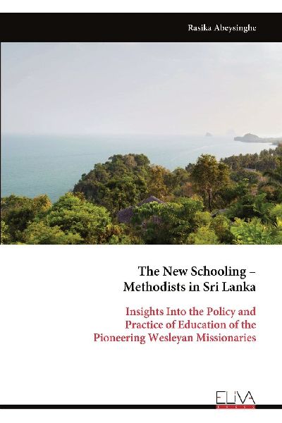 The New Schooling - Methodists in Sri Lanka: Insights Into the Policy and Practice of Education of the Pioneering Wesleyan Missionaries