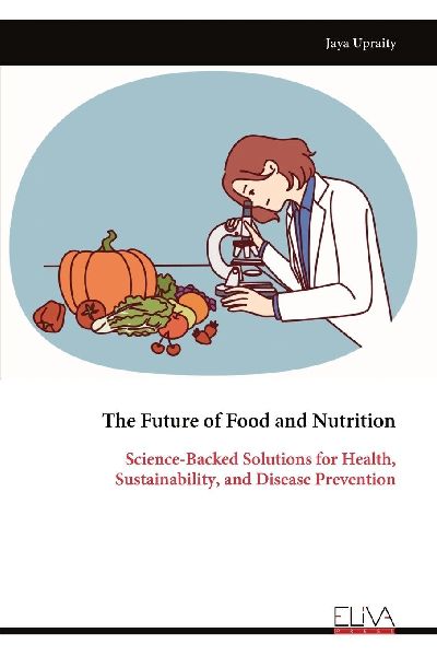 The Future of Food and Nutrition: Science-Backed Solutions for Health, Sustainability, and Disease Prevention