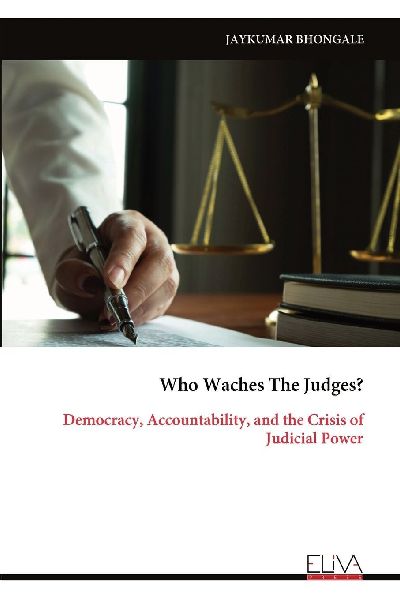 Who Waches The Judges?: Democracy, Accountability, and the Crisis of Judicial Power