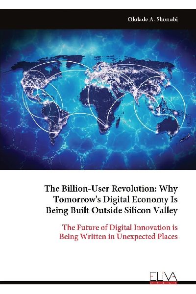The Billion-User Revolution: Why Tomorrows Digital Economy Is Being Built Outside Silicon Valley