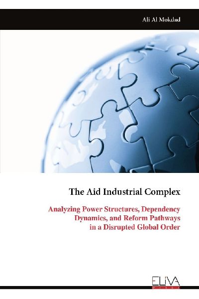 The Aid Industrial Complex: Analyzing Power Structures, Dependency Dynamics, and Reform Pathways in a Disrupted Global Order