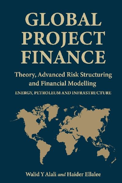 Global Project Finance: Theory, Risk, Structuring, and Modelling in Energy, Petroleum, and Infrastructure