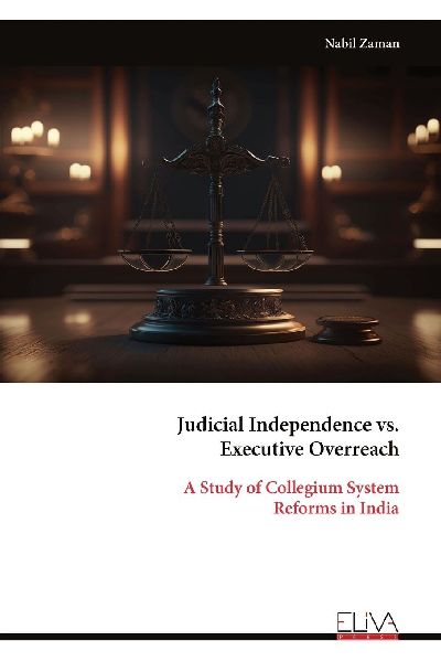 Judicial Independence vs. Executive Overreach: A Study of Collegium System Reforms in India