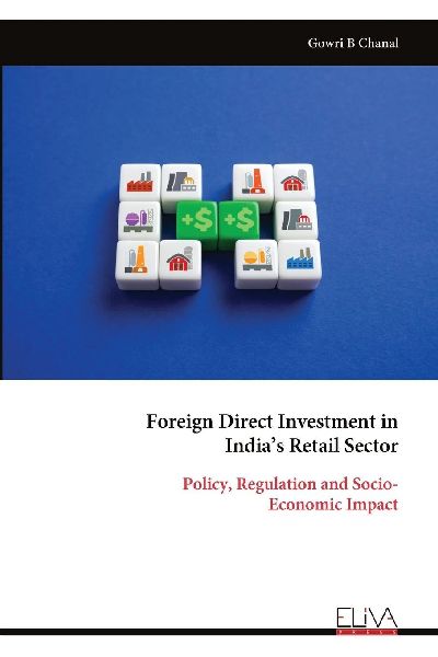 Foreign Direct Investment in Indias Retail Sector: Policy, Regulation and Socio- Economic Impact