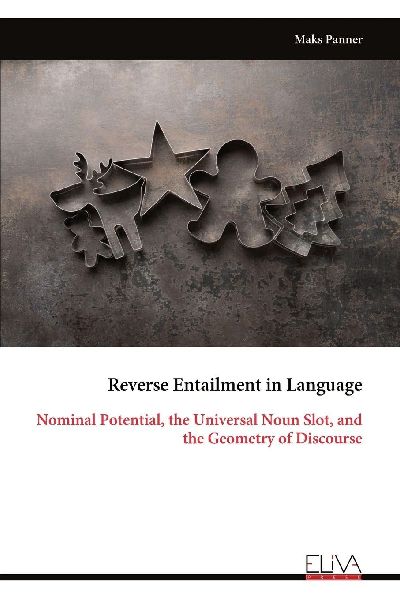Reverse Entailment in Language: Nominal Potential, the Universal Noun Slot, and the Geometry of Discourse