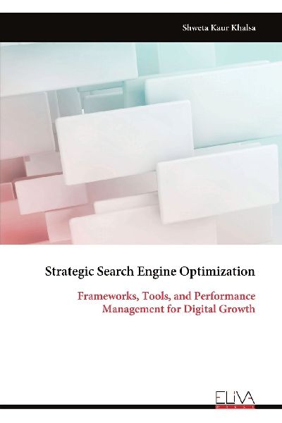 Strategic Search Engine Optimization: Frameworks, Tools, and Performance Management for Digital Growth