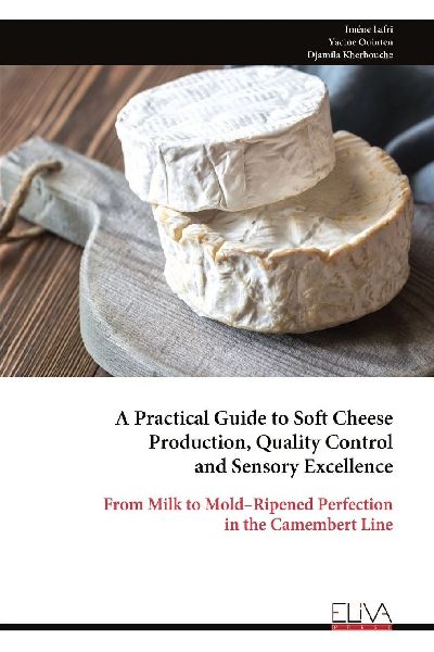 A Practical Guide to Soft Cheese Production, Quality Control and Sensory Excellence: From Milk to Mold-Ripened Perfection in the Camembert Line