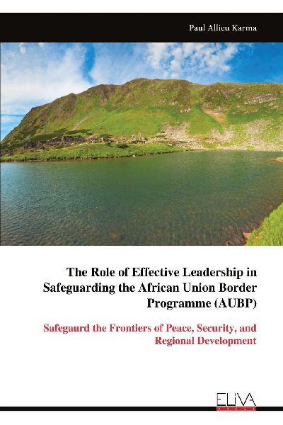 The Role of Effective Leadership in Safeguarding the African Union Border Programme (AUBP): Safegaurd the Frontiers of Peace, Security, and Regional Development