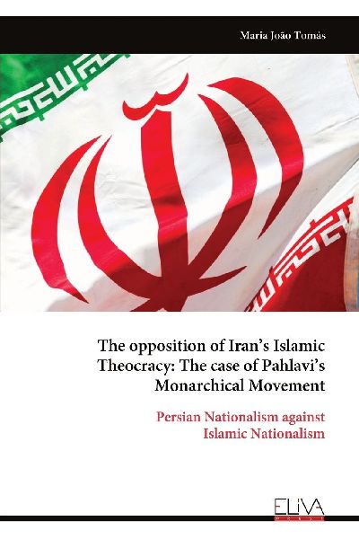The opposition of Iran's Islamic Theocracy: The case of Pahlavi's Monarchical Movement: Persian Nationalism against Islamic Nationalism