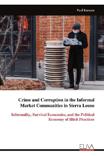 Crime and Corruption in the Informal Market Communities in Sierra Leone: Informality, Survival Economies, and the Political Economy of Illicit Practices