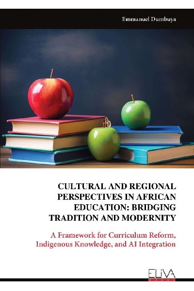 CULTURAL AND REGIONAL PERSPECTIVES IN AFRICAN EDUCATION: BRIDGING TRADITION AND MODERNITY : A Framework for Curriculum Reform, Indigenous Knowledge, and AI Integration