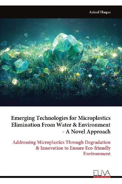 Emerging Technologies for Microplastics Elimination From Water & Environment - A Novel Approach: Addressing Microplastics Through Degradation & Innovation to Ensure Eco-friendly Environment
