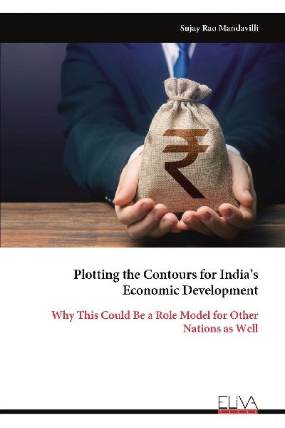 Plotting the Contours for Indias Economic Development: Why This Could Be a Role Model for Other Nations as Well