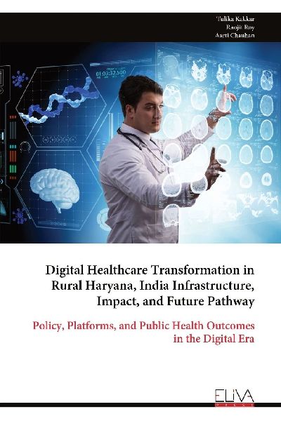 Digital Healthcare Transformation in Rural Haryana, India Infrastructure, Impact, and Future Pathway: Policy, Platforms, and Public Health Outcomes in the Digital Era