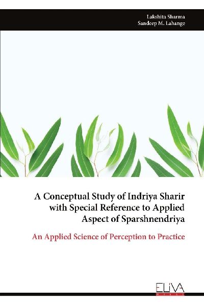 A Conceptual Study of Indriya Sharir with Special Reference to Applied Aspect of Sparshnendriya: An Applied Science of Perception to Practice
