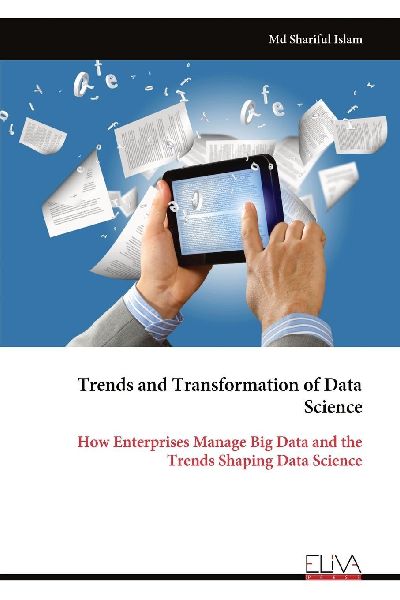 Trends and Transformation of Data Science: How Enterprises Manage Big Data and the Trends Shaping Data Science