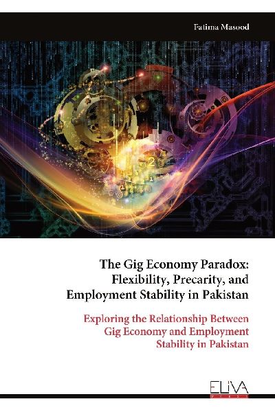 The Gig Economy Paradox: Flexibility, Precarity, and Employment Stability in Pakistan: Exploring the Relationship Between Gig Economy and Employment Stability in Pakistan